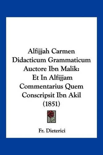 Cover image for Alfijjah Carmen Didacticum Grammaticum Auctore Ibn Malik: Et in Alfijjam Commentarius Quem Conscripsit Ibn Akil (1851)