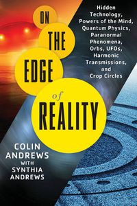 Cover image for On the Edge of Reality: Hidden Technology, Powers of the Mind, Quantum Physics, Paranormal Phenomena, Orbs, Ufos, Harmonic Transmissions, and Crop Circles