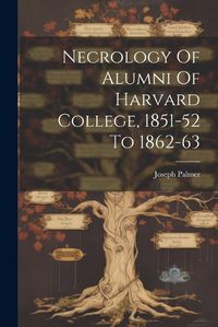 Cover image for Necrology Of Alumni Of Harvard College, 1851-52 To 1862-63