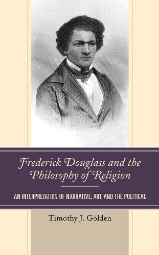 Frederick Douglass and the Philosophy of Religion: An Interpretation of Narrative, Art, and the Political