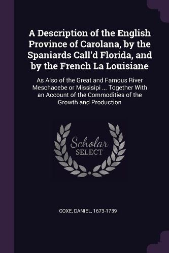 Cover image for A Description of the English Province of Carolana, by the Spaniards Call'd Florida, and by the French La Louisiane