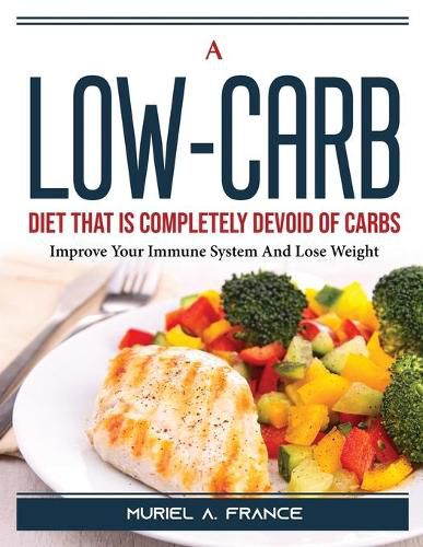 Cover image for A Low-Carb Diet That Is Completely Devoid of Carbs: Improve Your Immune System And Lose Weight