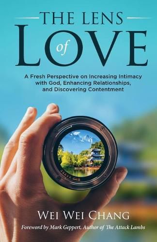 Cover image for The Lens of Love: A Fresh Perspective on Increasing Intimacy with God, Enhancing Relationships, and Discovering Contentment