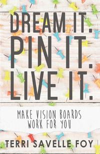 Cover image for Dream It. Pin It. Live It.: Make Vision Boards Work for You