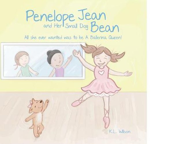 Penelope Jean and Her Small Dog Bean ( All she ever wanted was to be A Ballerina Queen!): Girl dancers learn practice makes perfect when you dance