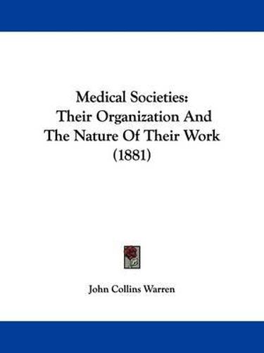 Cover image for Medical Societies: Their Organization and the Nature of Their Work (1881)