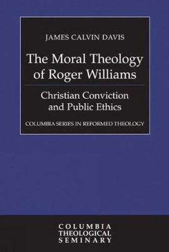 The Moral Theology of Roger Williams: Christian Conviction and Public Ethics