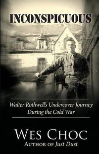 Cover image for Inconspicuous: Walter Rothwell's Undercover Journey During the Cold War