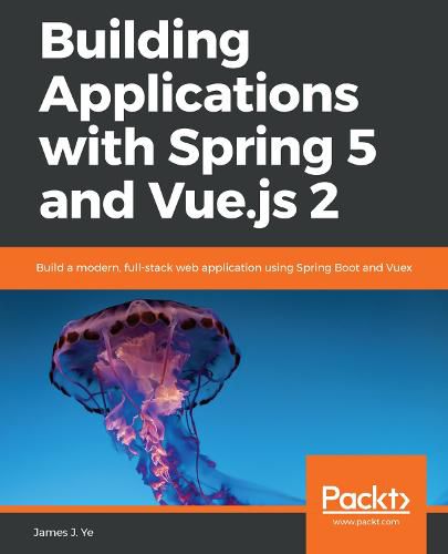 Cover image for Building Applications with Spring 5 and Vue.js 2: Build a modern, full-stack web application using Spring Boot and Vuex