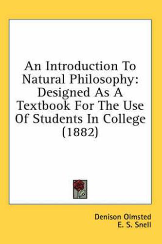 Cover image for An Introduction to Natural Philosophy: Designed as a Textbook for the Use of Students in College (1882)