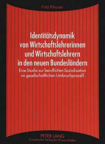 Cover image for Identitaetsdynamik Von Wirtschaftslehrerinnen Und Wirtschaftslehrern in Den Neuen Bundeslaendern: Eine Studie Zur Beruflichen Sozialisation Im Gesellschaftlichen Umbruchprozess