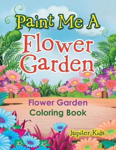 Cover image for Paint Me A Flower Garden: Flower Garden Coloring Book