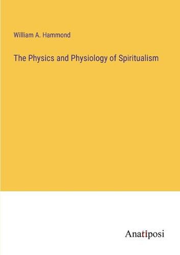 Cover image for The Physics and Physiology of Spiritualism