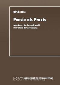 Cover image for Poesie ALS Praxis: Jean Paul, Herder Und Jacobi Im Diskurs Der Aufklarung