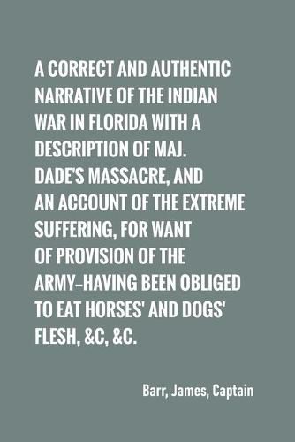 Cover image for A correct and authentic narrative of the Indian war in Florida with a description of Maj. Dade's massacre, and an account of the extreme suffering,