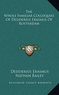 Cover image for The Whole Familiar Colloquies of Desiderius Erasmus of Rotterdam