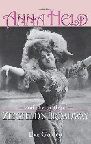 Cover image for Anna Held and the Birth of Ziegfeld's Broadway