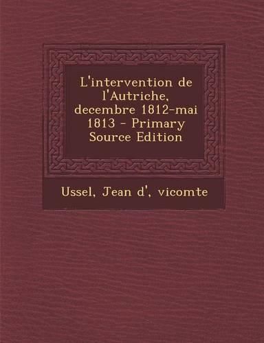 Cover image for L'intervention de l'Autriche, decembre 1812-mai 1813 - Primary Source Edition