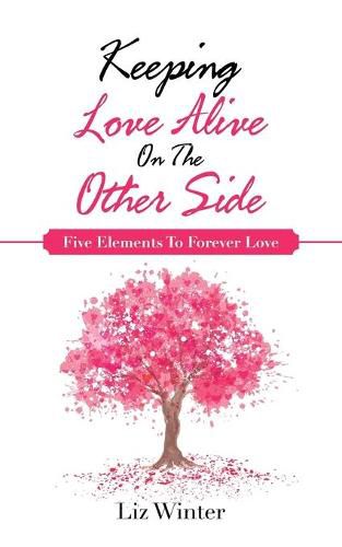 Cover image for Keeping Love Alive on the Other Side: Five Elements to Forever Love