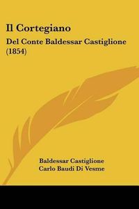 Cover image for Il Cortegiano: del Conte Baldessar Castiglione (1854)