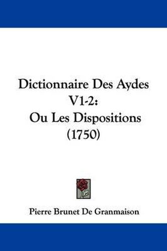 Cover image for Dictionnaire Des Aydes V1-2: Ou Les Dispositions (1750)