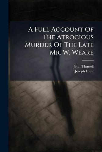 Cover image for A Full Account Of The Atrocious Murder Of The Late Mr. W. Weare