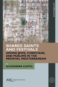 Cover image for Shared Saints and Festivals among Jews, Christians, and Muslims in the Medieval Mediterranean