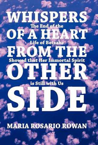 Cover image for Whispers of a Heart from the Other Side: The End of the Life of Betsabe Showed That Her Immortal Spirit Is Still with Us