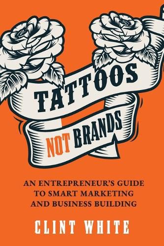 Cover image for Tattoos, Not Brands: An Entrepreneur's Guide to Smart Marketing and Business Building