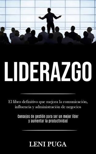 Cover image for Liderazgo: El libro definitivo que mejora la comunicacion, influencia y administracion de negocios (Consejos de gestion para ser un mejor lider y aumentar la productividad)