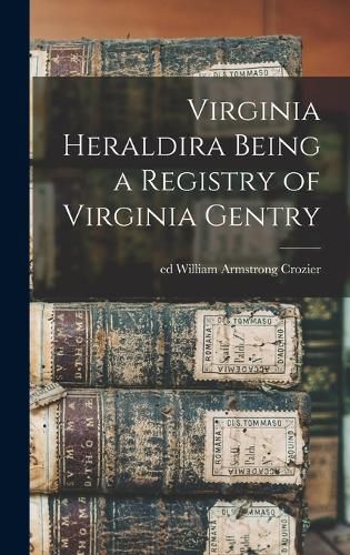 Cover image for Virginia Heraldira Being a Registry of Virginia Gentry
