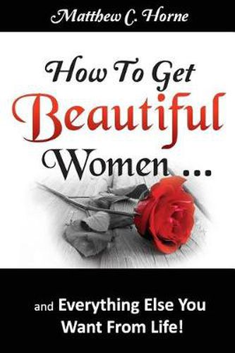 Cover image for How to Get Beautiful Women and Everything Else You Want from Life