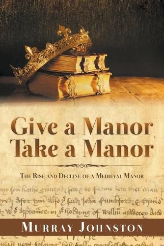 Cover image for Give a Manor Take a Manor: The Rise and Decline of a Medieval Manor