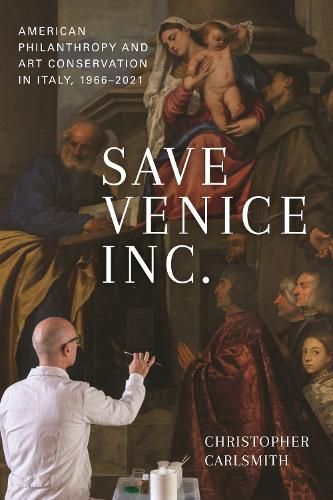 Cover image for Save Venice Inc.: American Philanthropy and Art Conservation in Italy, 1966-2021