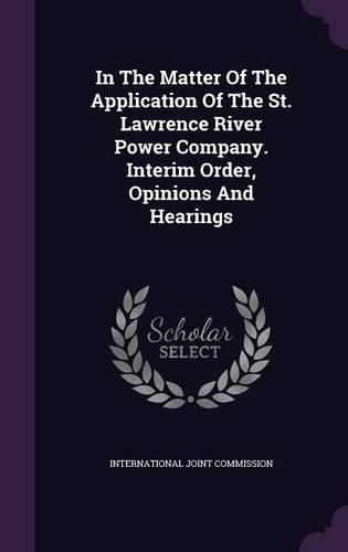 In the Matter of the Application of the St. Lawrence River Power Company. Interim Order, Opinions and Hearings