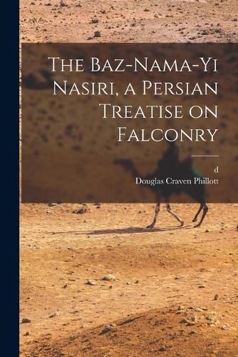 Cover image for The Baz-nama-yi Nasiri, a Persian Treatise on Falconry