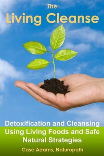 Cover image for The Living Cleanse: Detoxification and Cleansing Using Living Foods and Safe Natural Strategies