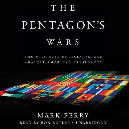 The Pentagon's Wars Lib/E: The Military's Undeclared War Against America's Presidents