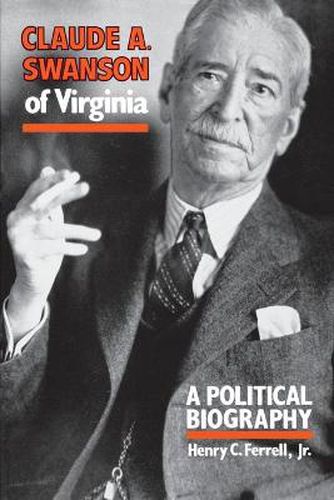 Cover image for Claude A. Swanson of Virginia: A Political Biography