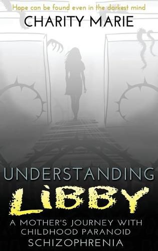 Cover image for Understanding Libby: A Mother's Journey with Childhood Paranoid Schizophrenia