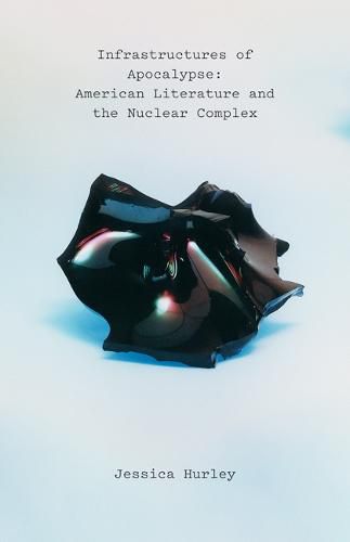 Cover image for Infrastructures of Apocalypse: American Literature and the Nuclear Complex