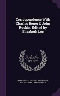 Cover image for Correspondence with Charles Boner & John Ruskin. Edited by Elizabeth Lee