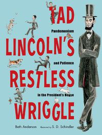 Cover image for Tad Lincoln's Restless Wriggle: Pandemonium and Patience in the President's House
