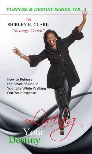 Cover image for Living Your Destiny: Learn how to release the favor of God while walking out your purpose.