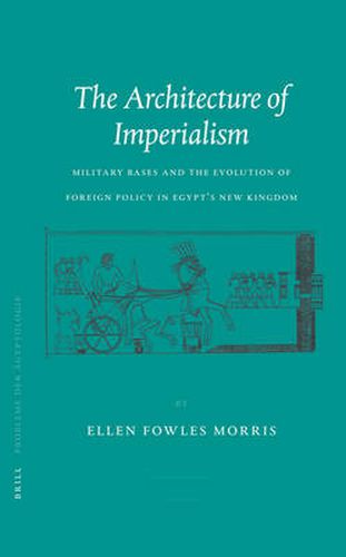 Cover image for The Architecture of Imperialism: Military Bases and the Evolution of Foreign Policy in Egypt's New Kingdom