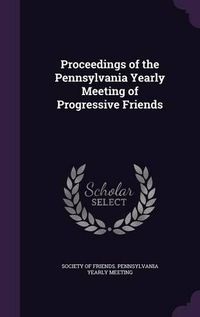 Cover image for Proceedings of the Pennsylvania Yearly Meeting of Progressive Friends