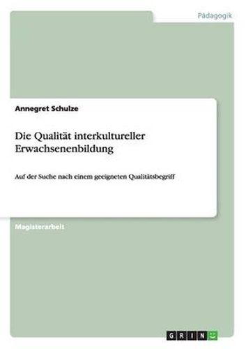 Cover image for Die Qualitat interkultureller Erwachsenenbildung: Auf der Suche nach einem geeigneten Qualitatsbegriff