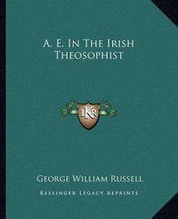 Cover image for A. E. in the Irish Theosophist