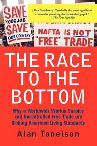 Cover image for The Race To The Bottom: Why A Worldwide Worker Surplus And Uncontrolled Free Trade Are Sinking American Living Standards