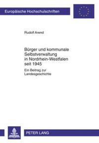 Cover image for Buerger Und Kommunale Selbstverwaltung in Nordrhein-Westfalen Seit 1945: Ein Beitrag Zur Landesgeschichte